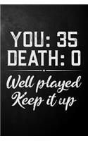 You 35 Death 0 Well Played Keep It Up
