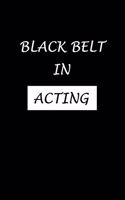 Black Belt In Acting: Actor Gifts For Theatre - Blank Lined Notebook Journal - (6 x 9 Inches) - 120 Pages
