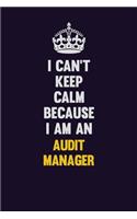 I can't Keep Calm Because I Am An Audit Manager