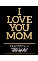 I Love You Mom Large (8.5x11) Wide Ruled Notebook