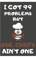 I Got 99 Problems But Owl Chefs Ain't One: Owl Gifts Blank Lined Notebooks, Journals, Planners and Diaries to Write In - For Owl Lovers
