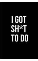 I Got Sh*t to Do