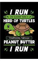 I Run I'm Slower Than a Herd Of Turtles Stampeding Through Peanut Butter But I Run