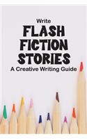 Write Flash Fiction Stories A Creative Writing Guide