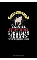 Always Be Yourself Unless You Can Be A Norwegian Buhund Then Be A Norwegian Buhund