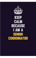 Keep Calm Because I Am A Senior Coordinator: Motivational and inspirational career blank lined gift notebook with matte finish