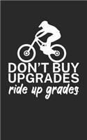 Dont buy upgrades ride up grades: Mountain bike notebook for mountain bikers with spell. 120 pages lined. Perfect gift.
