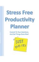 Stress Free Productivity: Commit to Your Intentions, And Get Things Done Now With This Practical Time Management Planner: A Blueprint for Achieving your Goals one day at a ti