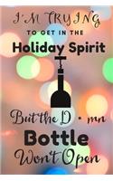 I'm Trying to Get into the Holiday Spirit but the D*mn Bottle Won't Open: Funny Inspiration Passion Funny Daily Journal 6x9 120 Pages