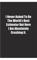 I Never Asked To Be The World's Best Estimator But Here I Am Absolutely Crushing It.: Lined notebook