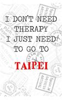 I Don't Need Therapy I Just Need To Go To Taipei: 6x9" Lined Travel Stamps Notebook/Journal Funny Gift Idea For Travellers, Explorers, Backpackers, Campers, Tourists, Holiday Memory Book