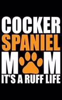 Cocker Spaniel Mom It's A Ruff Life: Cool Cocker Spaniel Dog Mum Journal Notebook - Cocker Spaniel Puppy Lover Gifts - Funny Cocker Spaniel Dog Notebook - Cocker Spaniel Owner Gifts. 6 