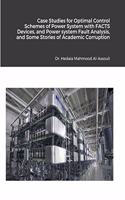 Case Studies for Optimal Control Schemes of Power System with FACTS devices, and Power system Fault Analysis, and Some Stories of Academic Corruption on My Life