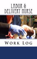 Labor & Delivery Nurse Work Log: Work Journal, Work Diary, Log - 132 pages, 7 x 10 inches