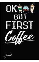 Ok But First Coffee Journal: 160 Blank Lined Pages - 6" x 9" Notebook With Funny Coffee Saying On The Cover. Cute Gift Idea For Coffee Lovers, Teachers, Moms And Caffeine Drinke