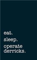 Eat. Sleep. Operate Derricks. - Lined Notebook