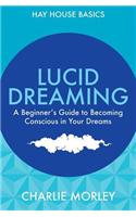 Lucid Dreaming: A Beginner's Guide to Becoming Conscious in Your Dreams(Hay House Basics)