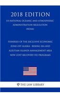 Fisheries of the Exclusive Economic Zone Off Alaska - Bering Sea and Aleutian Islands Management Area - New Cost Recovery Fee Programs (Us National Oceanic and Atmospheric Administration Regulation) (Noaa) (2018 Edition)