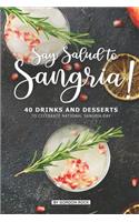 Say Salud to Sangria!: 40 Drinks and Desserts to Celebrate National Sangria Day