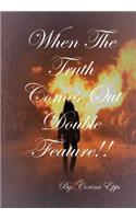When The Truth Comes Out! Double Feature!!