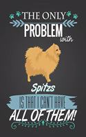 The Only Problem with Spitzs Is That I Can't Have All of Them