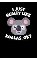 I Just Really Like Koalas, Ok?: Journal, College Ruled Lined Paper, 120 Pages, 6 X 9