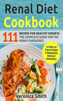Renal Diet Cookbook: 111 Recipes for Healthy Kidneys: The Complete Guide for the Newly Diagnosed: Low Sodium, Low Potassium Cookbook for Managing Kidney Diseases and Avo