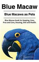 Blue Macaw. Blue Macaws as Pets. Blue Macaw book for Keeping, Pros and Cons, Care, Housing, Diet and Health.