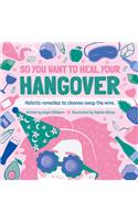 So You Want to Heal Your Hangover