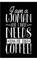 I Am A Woman And I Have Needs Pass Me That Coffee!: Journals With Quotes