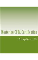 Mastering Ccba Certification - B&w - Partner Edition