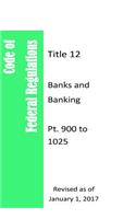 Code of Federal Regulations Title 12, Banks and Banking, Pt. 900 to 1025, Revised as of January 1, 2017
