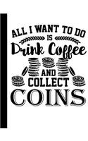 All I Want to do is Drink Coffee and Collect Coins: A College-Ruled Composition Notebook