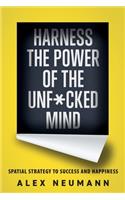 Harness the Power of the Unf*cked Mind: Spatial Strategy to Success and Happiness