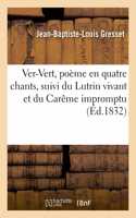 Ver-Vert, Poème En Quatre Chants Suivi Du Lutrin Vivant Et Du Carême Impromptu