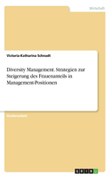 Diversity Management. Strategien zur Steigerung des Frauenanteils in Management-Positionen