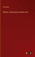 Wilhelm I. Kaiserfrage und Kölner Dom