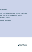 Principal Navigations, Voyages, Traffiques and Discoveries of the English Nation; Northern Europe: Volume 1 - in large print