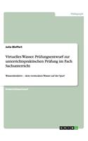 Virtuelles Wasser. Prüfungsentwurf zur unterrichtspraktischen Prüfung im Fach Sachunterricht: Wasserdetektive - dem versteckten Wasser auf der Spur!(German)