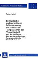 Syntaktische Und Semantische Differenzierung Der Spanischen Tempusformen Der Vergangenheit Perfecto Simple, Perfecto Compuesto Und Imperfecto: (18 Europaeische Hochschulschriften / European University Studie)