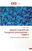 Aspects Cognitifs de l'Anaphore Pronominale - Tome II