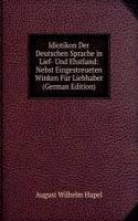 Idiotikon Der Deutschen Sprache in Lief- Und Ehstland: Nebst Eingestreueten Winken Fur Liebhaber (German Edition)