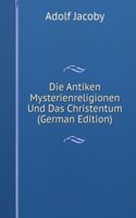 Die Antiken Mysterienreligionen Und Das Christentum (German Edition)