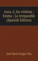 Aura, o, las violetas ; Emma ; Lo irreparable (Spanish Edition)