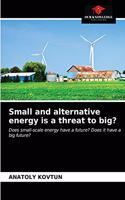 Small and alternative energy is a threat to big?