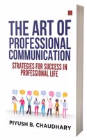 The Art of Professional Communication: Strategies for Success in Professional Life
