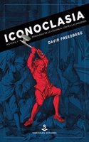 Iconoclasia: Historia y psicologia de la violencia contra las imagenes
