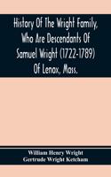 History Of The Wright Family, Who Are Descendants Of Samuel Wright (1722-1789) Of Lenox, Mass., With Lineage Back To Thomas Wright (1610-1670) Of Wetherfield, Conn., (Emigrated 1640), Showing A Direct Line To John Wright, Lord Of Kelvedon Hall, Ess