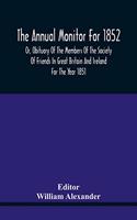 The Annual Monitor For 1852 Or, Obituary Of The Members Of The Society Of Friends In Great Britain And Ireland For The Year 1851