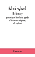 Nelson's highroads dictionary, pronouncing and etymological, appendix of foreign words and phrases; with supplement